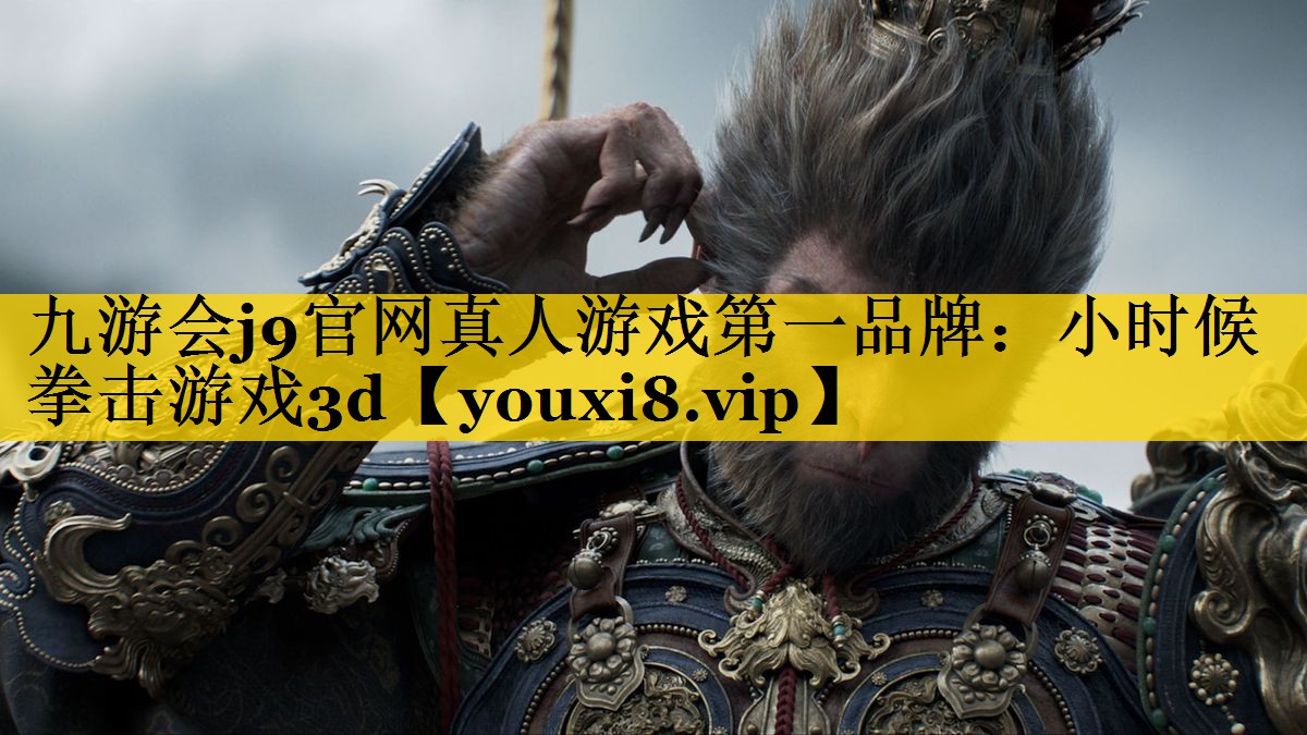 九游会j9官网真人游戏第一品牌：小时候拳击游戏3d