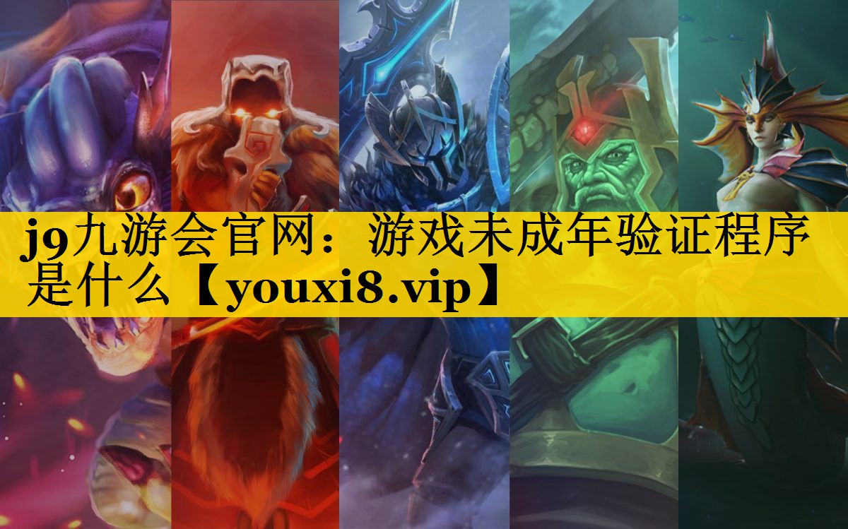 j9九游会官网：游戏未成年验证程序是什么